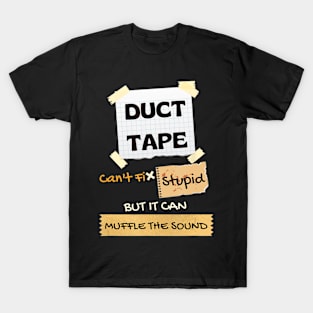 Duck Tape Can't Fix Stupid It Can Muffle The Sound T-Shirt